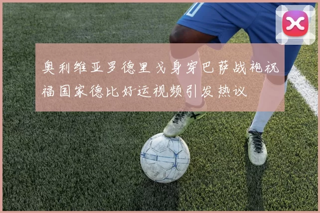 奥利维亚罗德里戈身穿巴萨战袍祝福国家德比好运视频引发热议